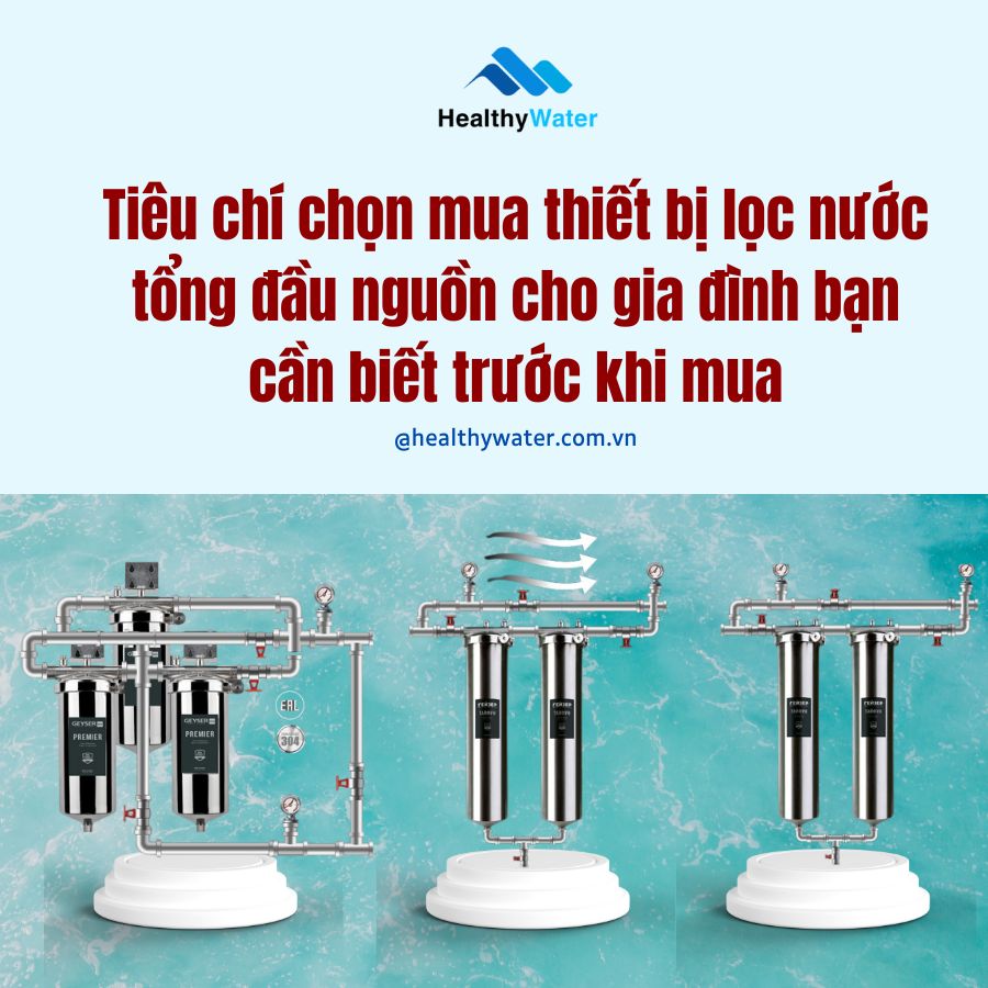Tiêu chí chọn mua thiết bị lọc nước tổng đầu nguồn cho gia đình