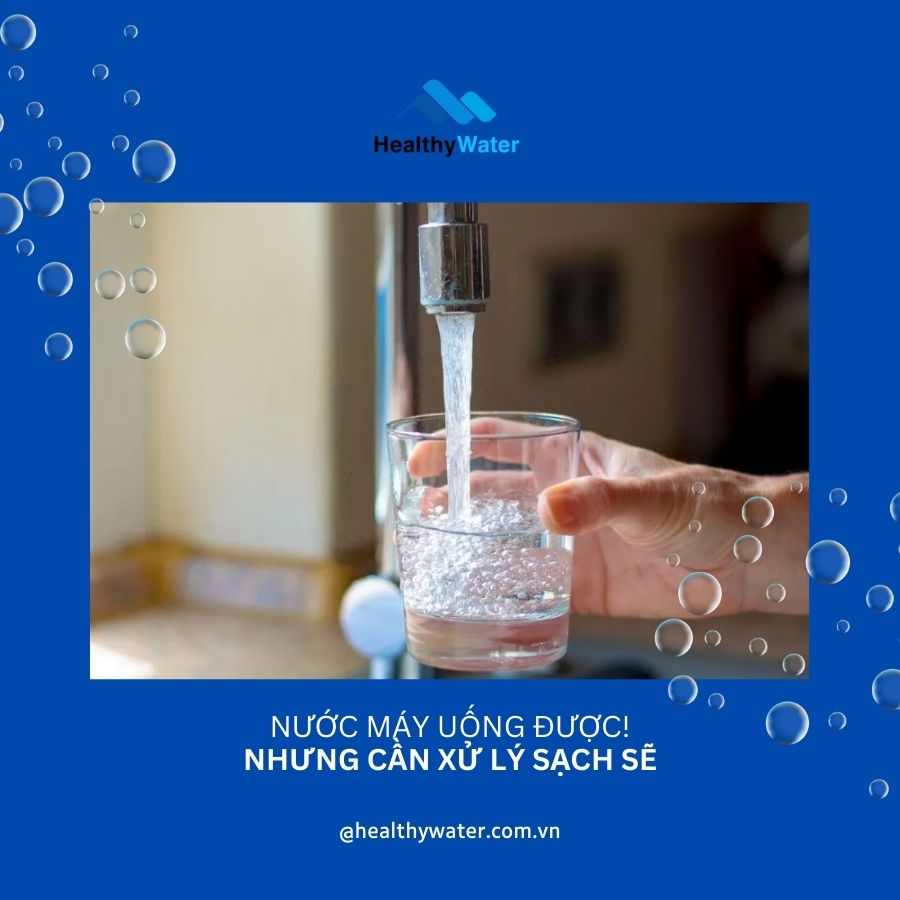 Nước máy có thể uống, nhưng phải xử lý sạch sẽ